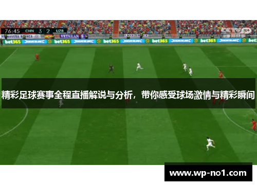 精彩足球赛事全程直播解说与分析，带你感受球场激情与精彩瞬间